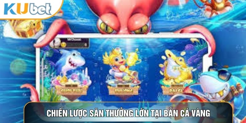 Chiến lược săn thưởng lớn tại bắn cá vàng