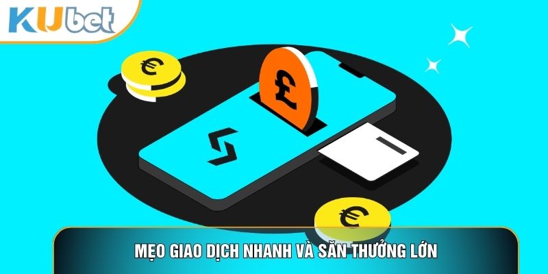 Mẹo giao dịch nhanh và săn thưởng lớn